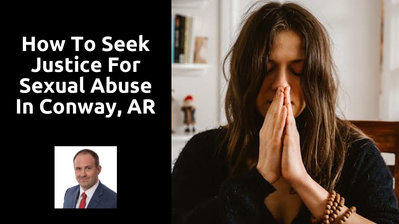 How to Seek Justice for Sexual Abuse in Conway, AR